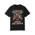 If Your Car Doesn’t Scare You a Little, It’s Not Fast Enough T-shirt