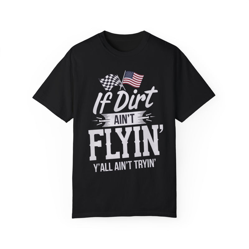 If Dirt Ain’t Flyin’, Y’all Ain’t Tryin T-shirt