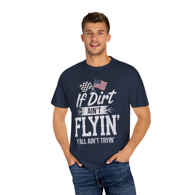 If Dirt Ain’t Flyin’, Y’all Ain’t Tryin T-shirt