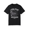 I Still Play with Blocks T-shirt