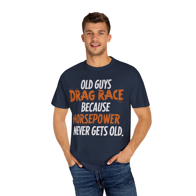 Old Guys Drag Race Because Horsepower Never Gets Old T-shirt