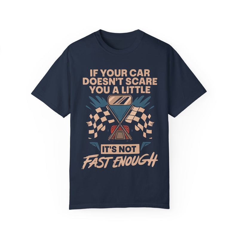 If Your Car Doesn’t Scare You a Little, It’s Not Fast Enough T-shirt