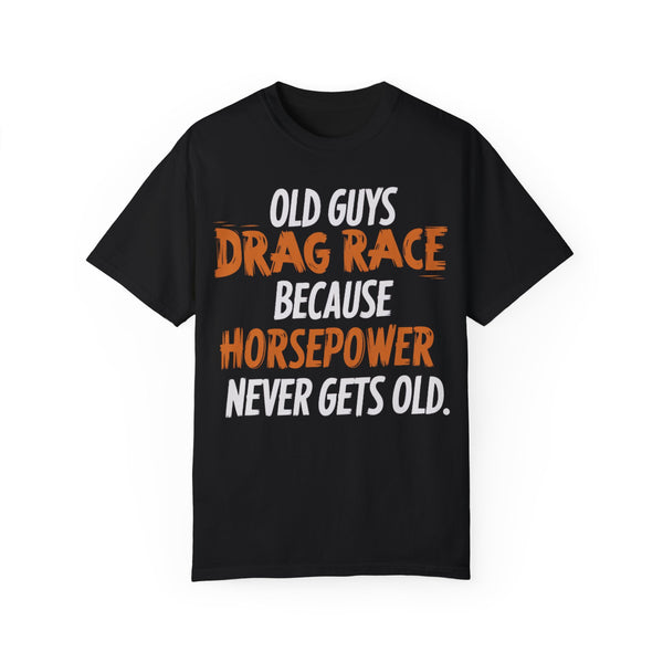 Old Guys Drag Race Because Horsepower Never Gets Old T-shirt