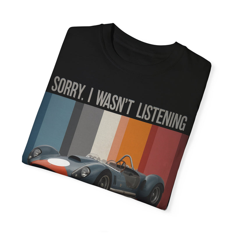 Sorry, I Wasn't Listening, I Was Thinking About Formula Racing T-shirt