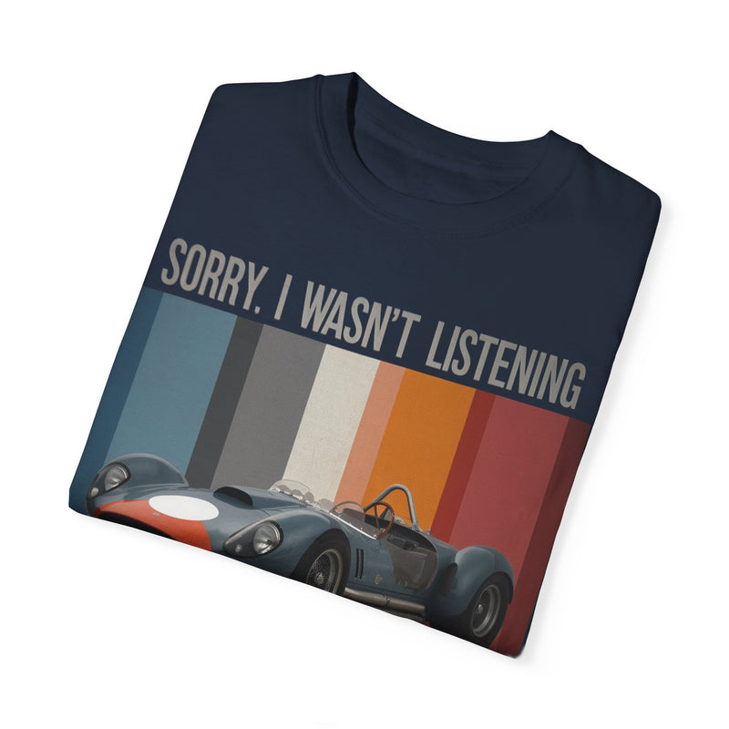 Sorry, I Wasn't Listening, I Was Thinking About Formula Racing T-shirt