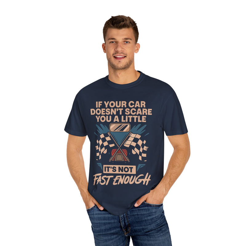 If Your Car Doesn’t Scare You a Little, It’s Not Fast Enough T-shirt